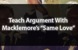 Teach Argument With Macklemore's “Same Love”