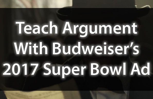 Teach Argument With Budweiser’s 2017 Super Bowl Ad