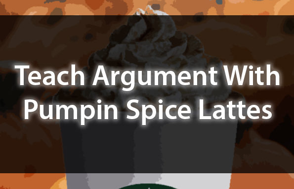 Teach Argument With Pumpkin Spice Lattes