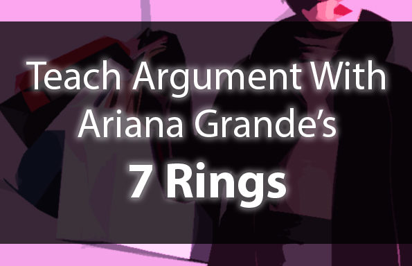 Teach Argument with Ariana Grande’s 7 Rings!