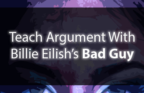 Teach Argument With Billie Eilish’s “Bad Guy”