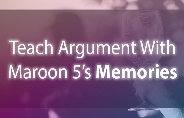 Teach Argument with Maroon 5’s “Memories”