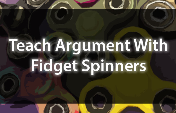 Teach Argument With Fidget Spinners