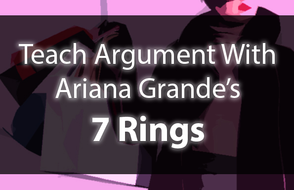 Teach Argument With Ariana Grandes 7 Rings Teach Argument