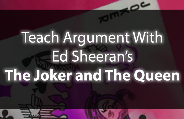 Teach Argument with Ed Sheeran’s “The Joker and The Queen”