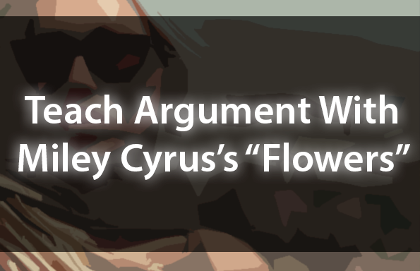 Teach Argument With Miley Cyrus’s “Flowers”